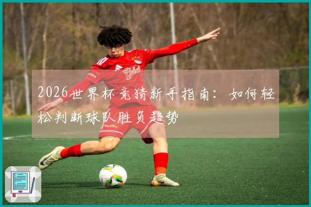 2026世界杯竞猜新手指南：如何轻松判断球队胜负趋势