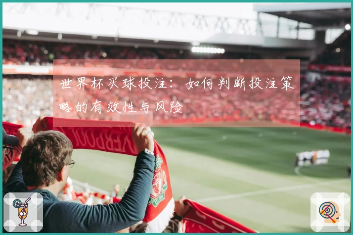世界杯买球投注：如何判断投注策略的有效性与风险