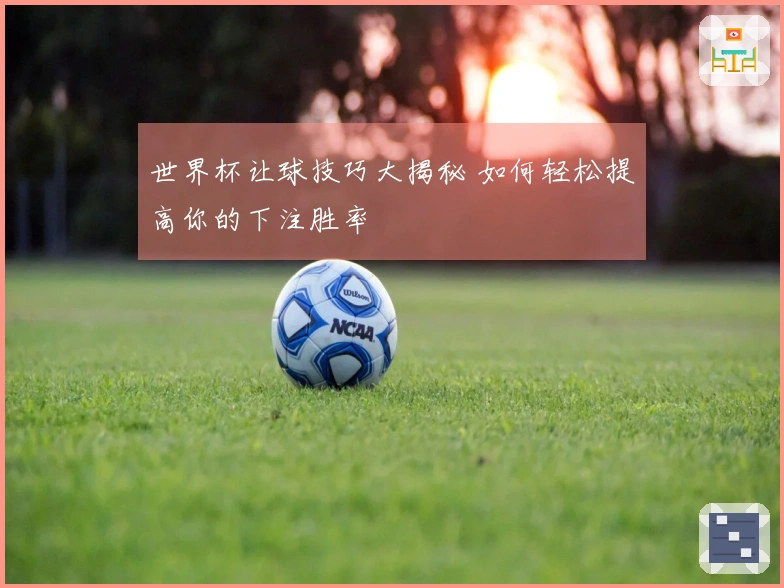 世界杯让球技巧大揭秘 如何轻松提高你的下注胜率