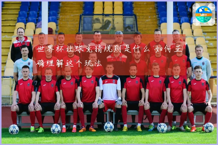 世界杯让球竞猜规则是什么 如何正确理解这个玩法